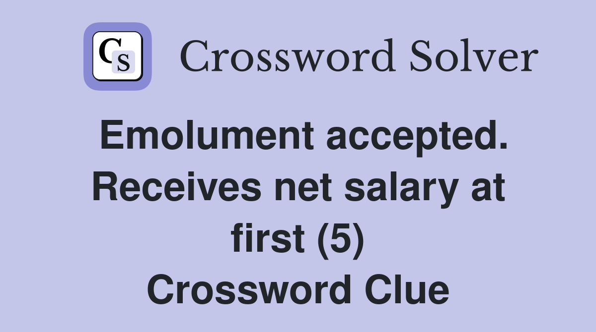 Emolument accepted. Receives net salary at first (5) Crossword Clue