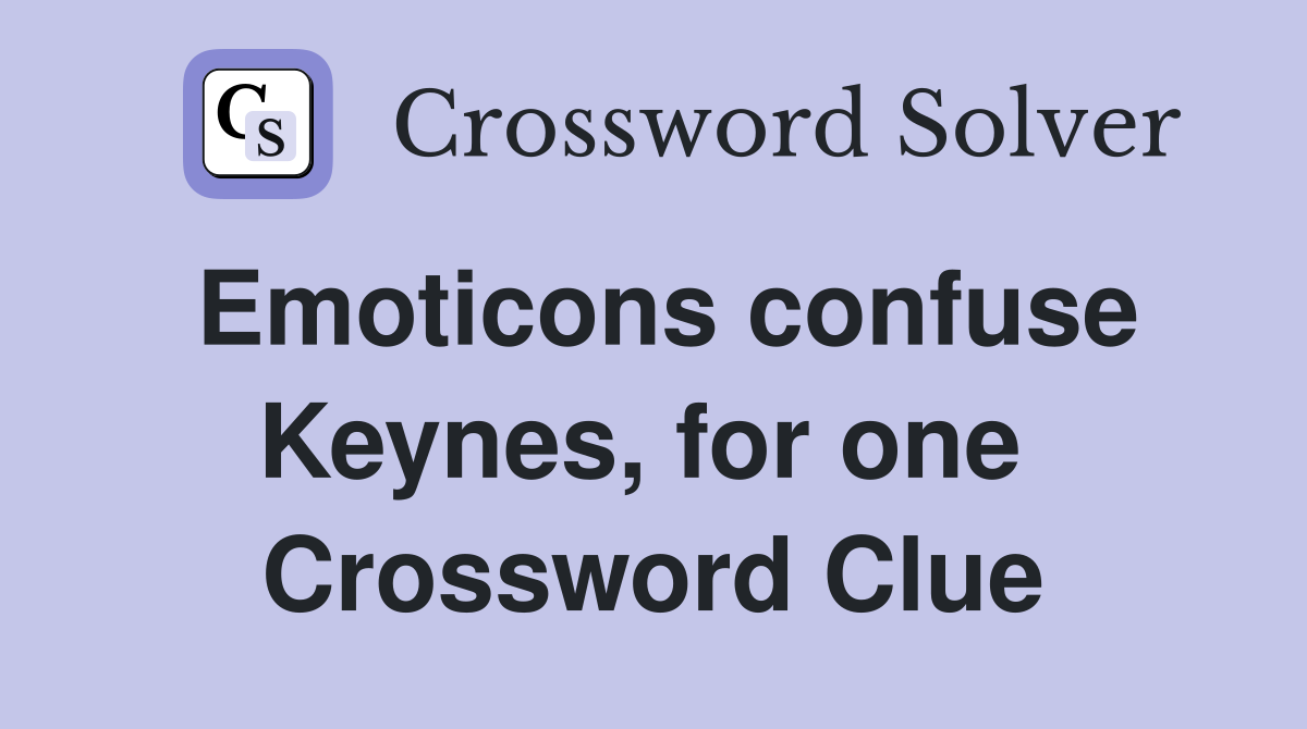 Emoticons confuse Keynes, for one  Crossword Clue
