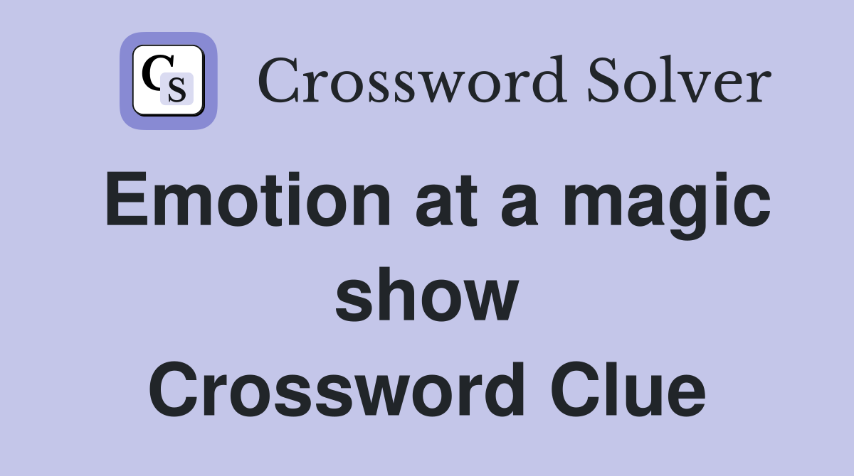 Emotion at a magic show Crossword Clue