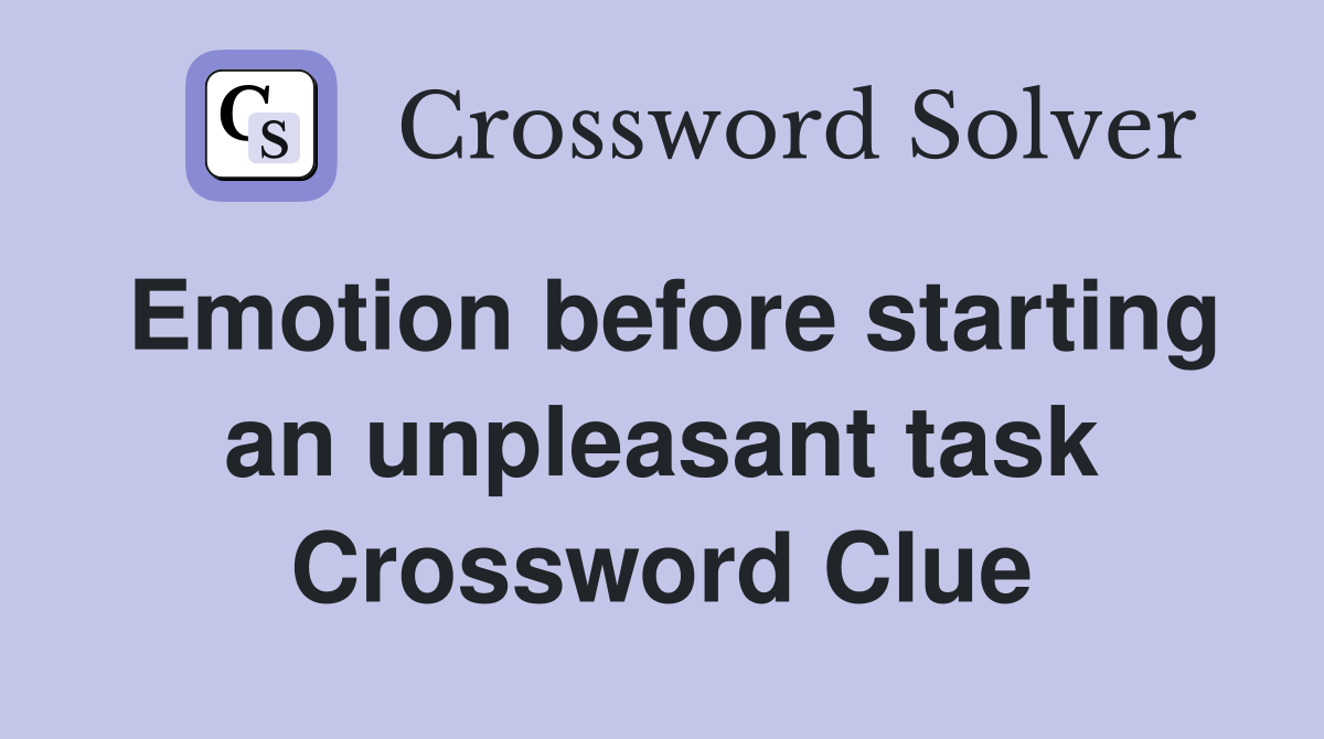 Emotion before starting an unpleasant task Crossword Clue