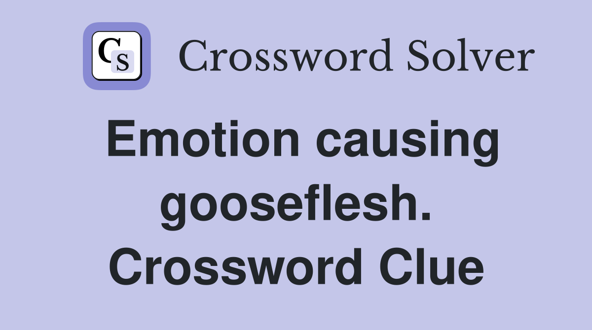 Emotion causing gooseflesh. Crossword Clue
