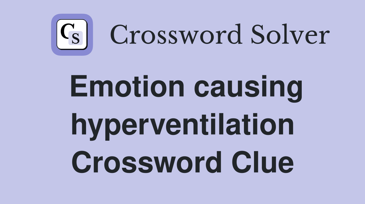 Emotion causing hyperventilation Crossword Clue