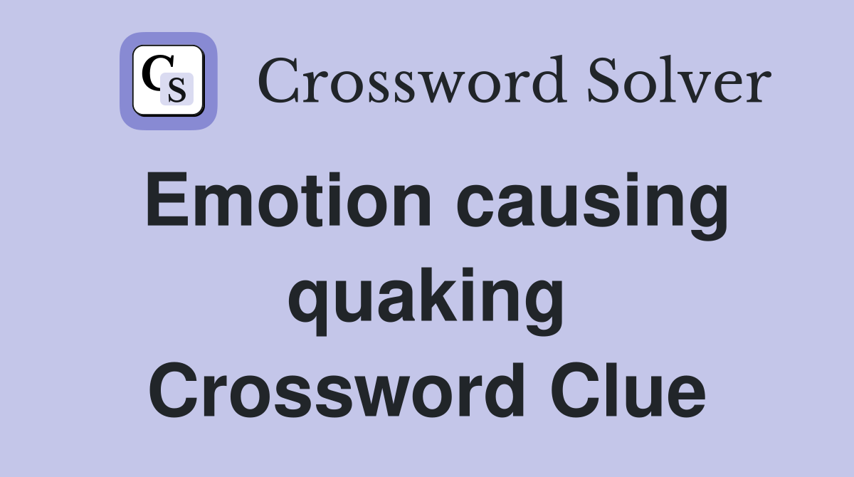 Emotion causing quaking Crossword Clue