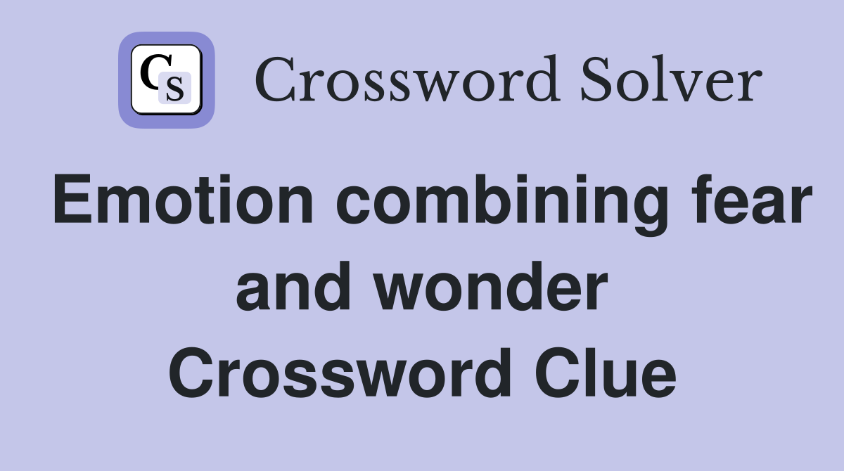 Emotion combining fear and wonder Crossword Clue