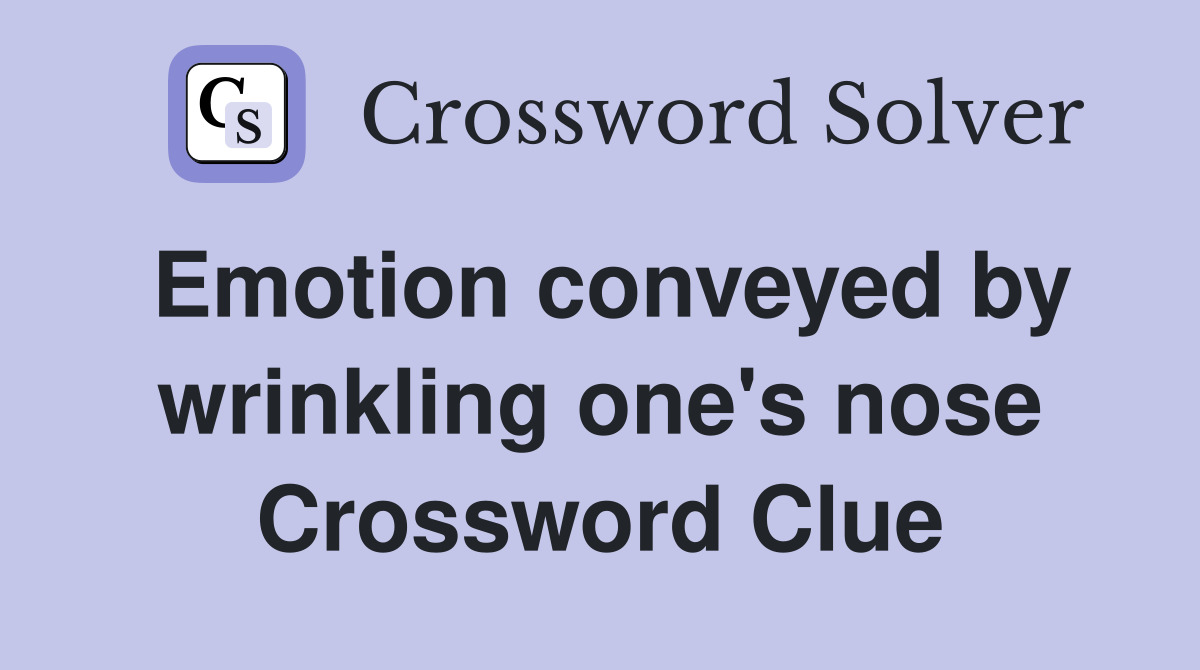 Emotion conveyed by wrinkling one's nose Crossword Clue