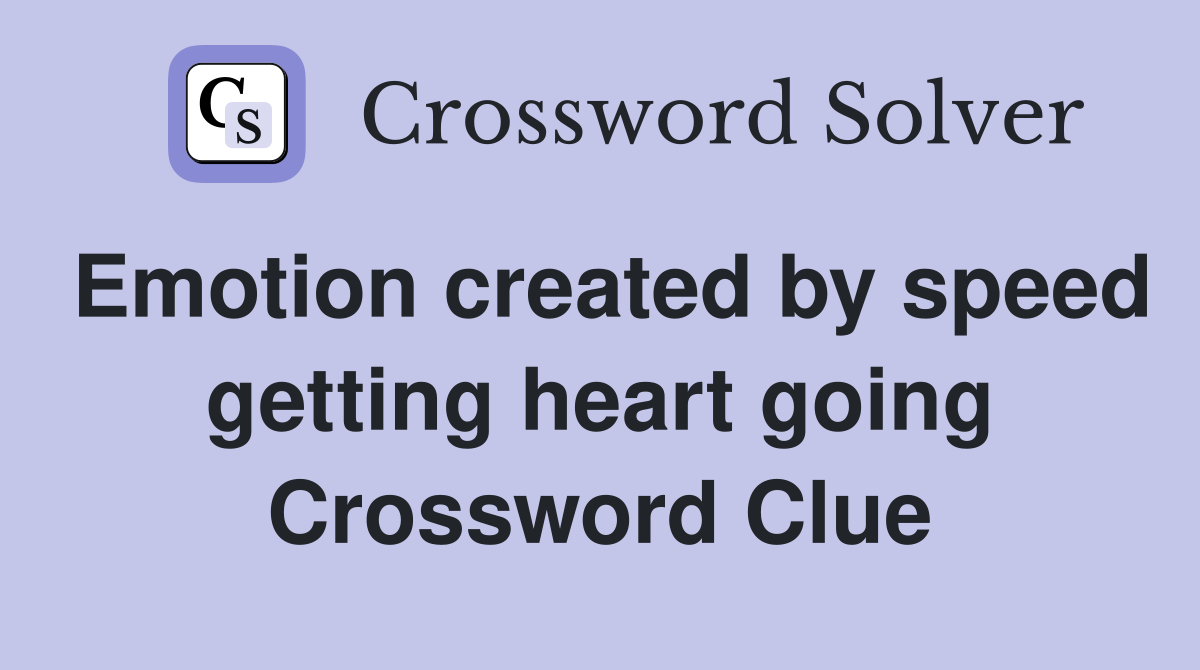Emotion created by speed getting heart going Crossword Clue