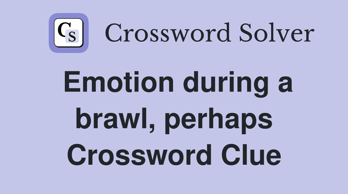 Emotion during a brawl, perhaps Crossword Clue