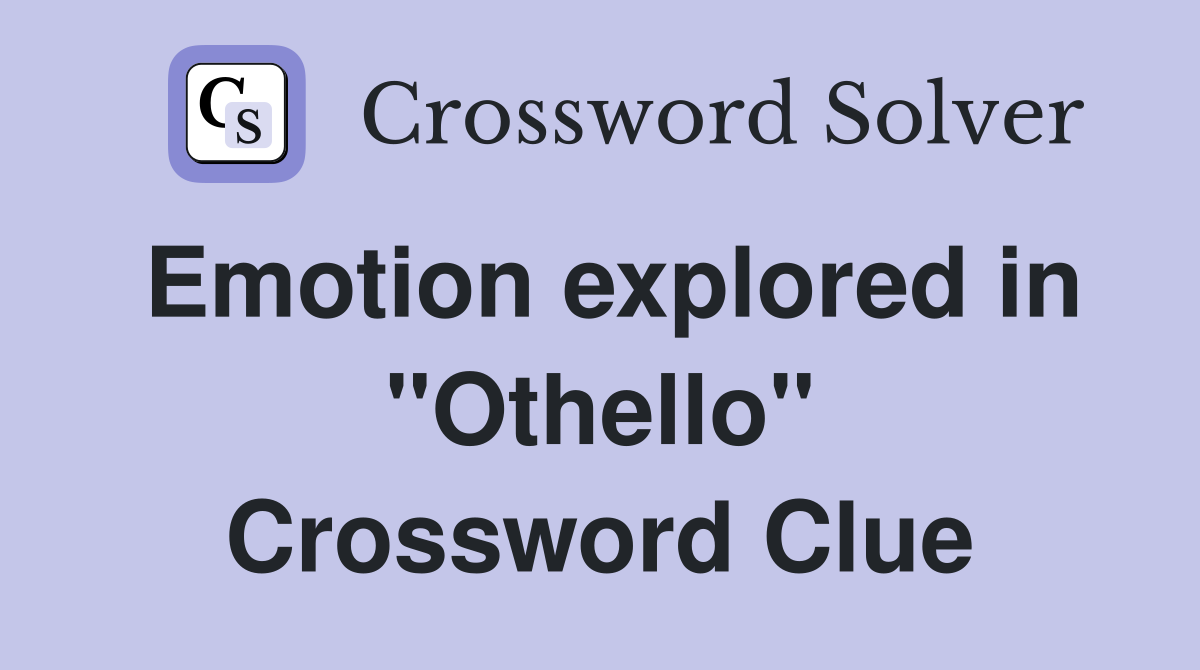 Emotion explored in "Othello" Crossword Clue