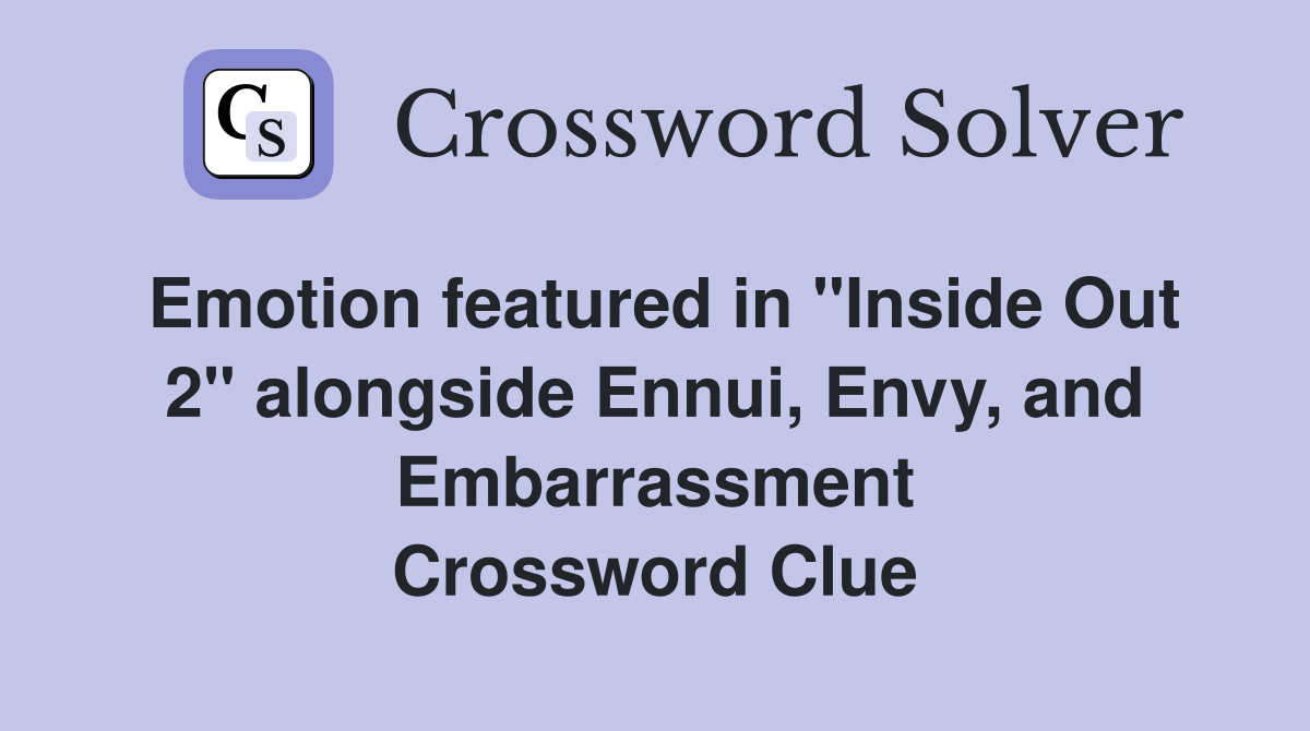 Emotion featured in "Inside Out 2" alongside Ennui, Envy, and Embarrassment Crossword Clue
