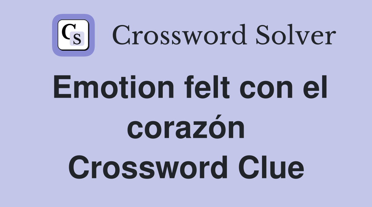 Emotion felt con el corazón Crossword Clue