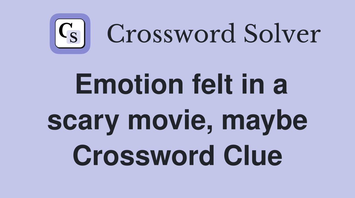 Emotion felt in a scary movie, maybe Crossword Clue