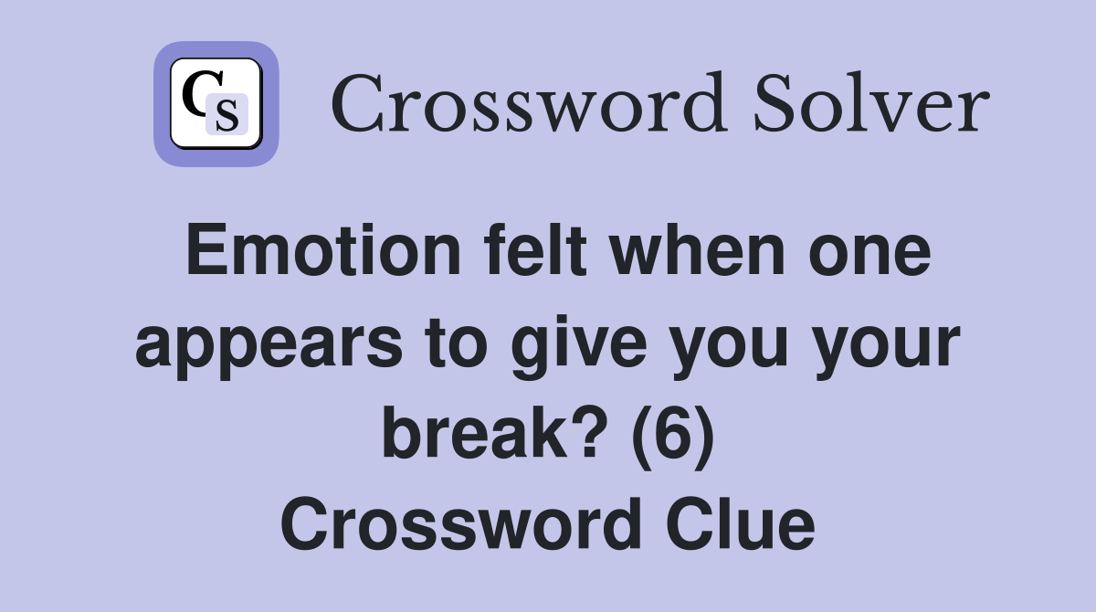Emotion felt when one appears to give you your break? (6) Crossword Clue
