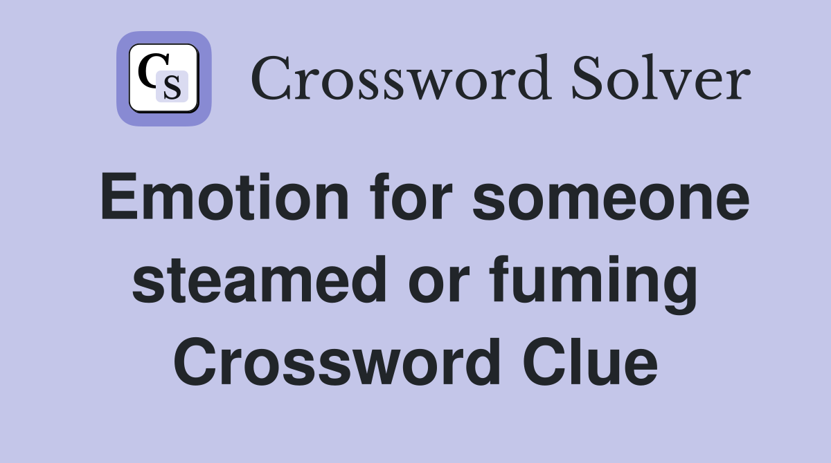 Emotion for someone steamed or fuming Crossword Clue