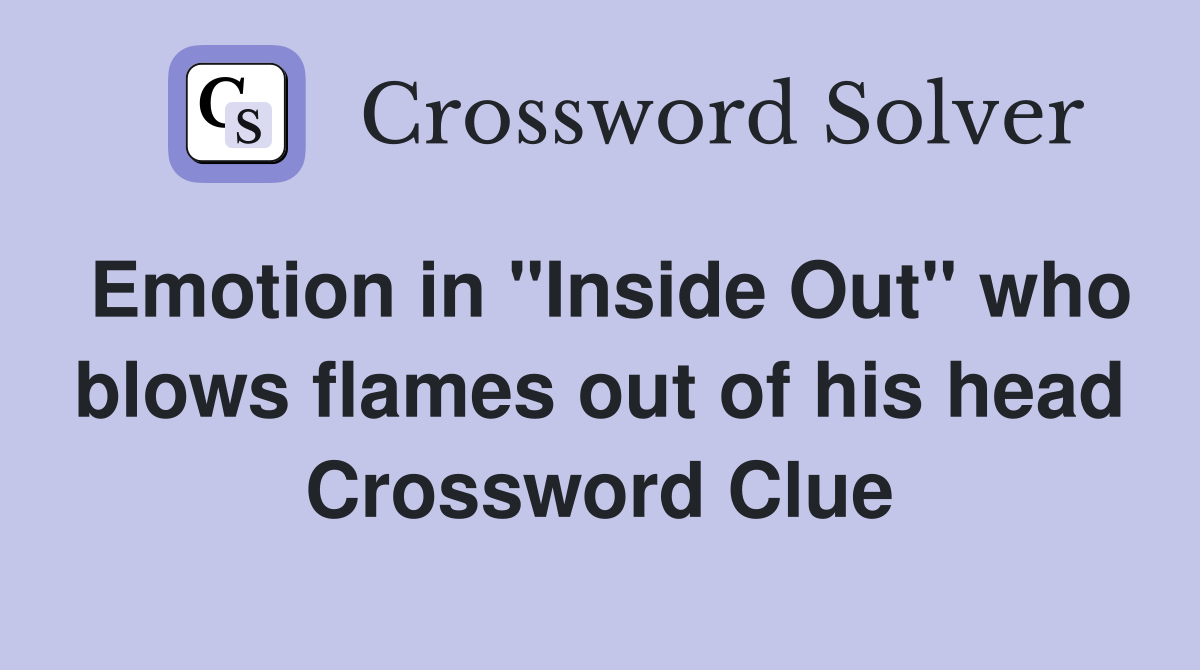 Emotion in "Inside Out" who blows flames out of his head Crossword Clue