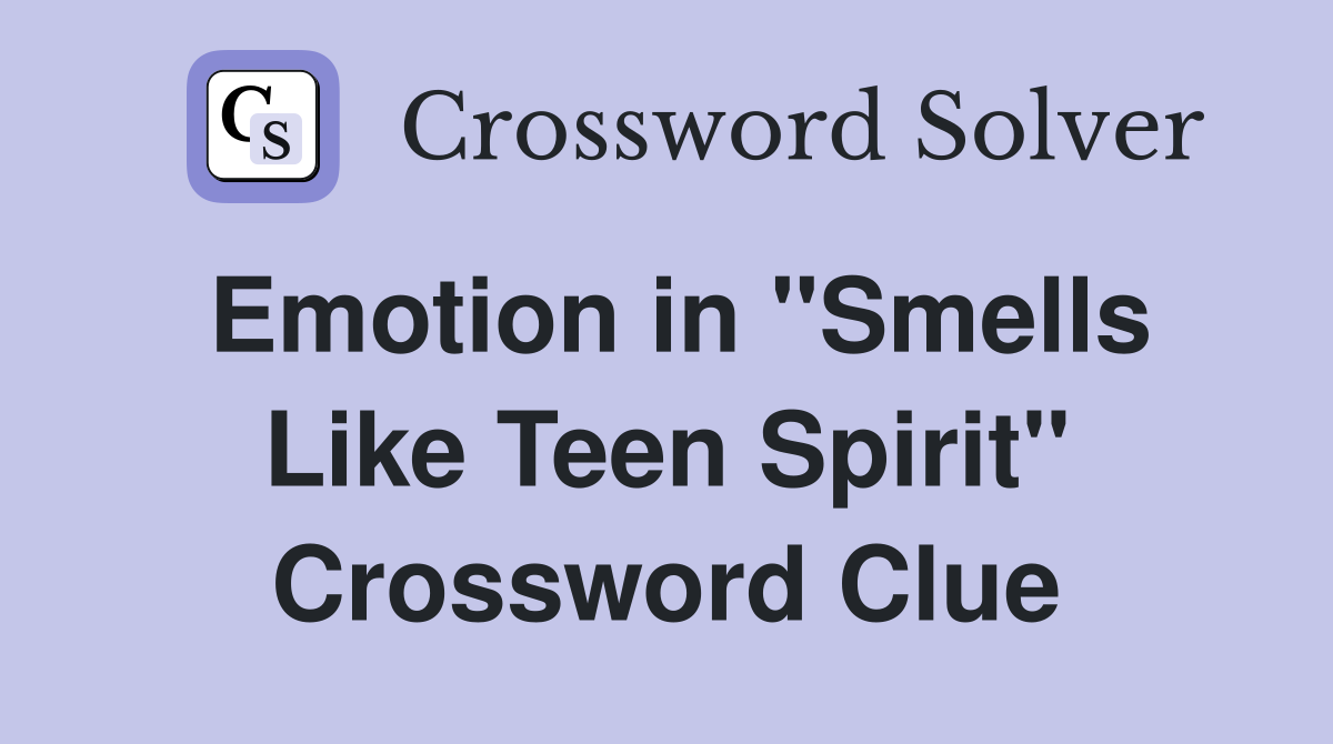 Emotion in "Smells Like Teen Spirit" Crossword Clue