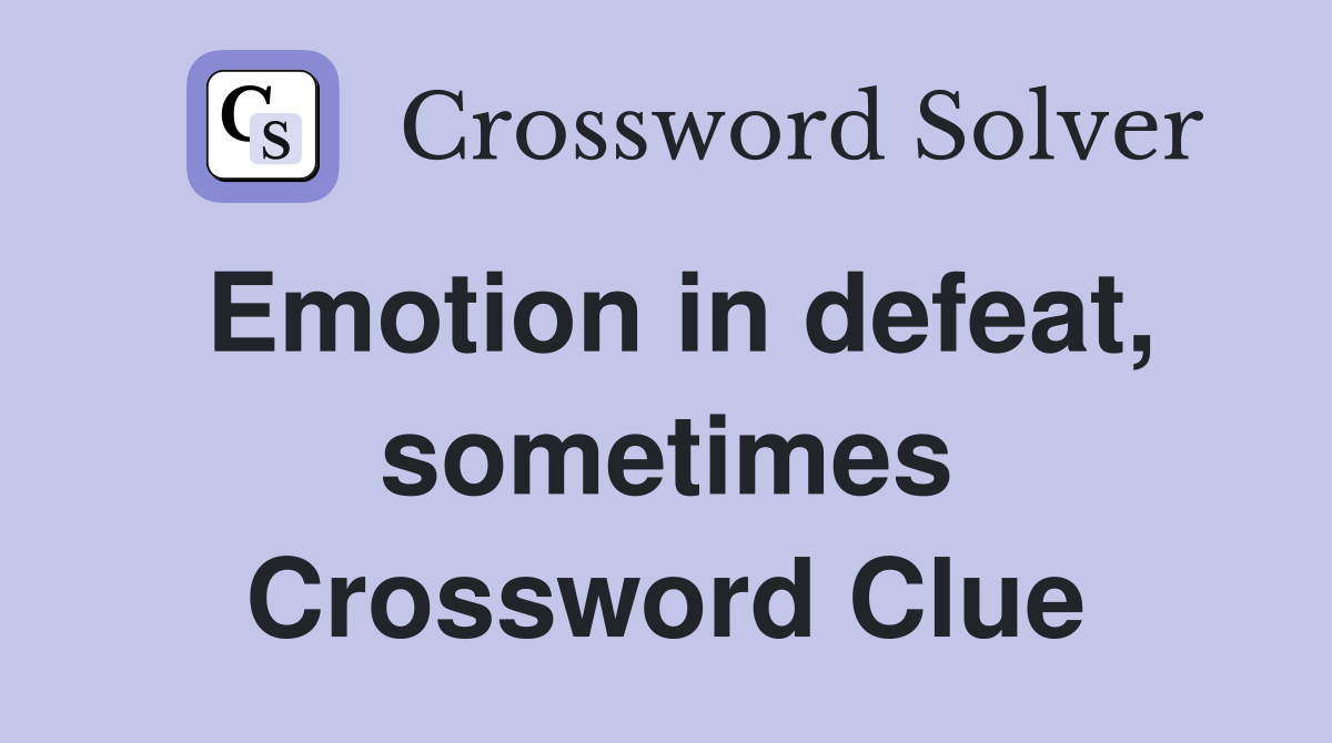 Emotion in defeat, sometimes Crossword Clue