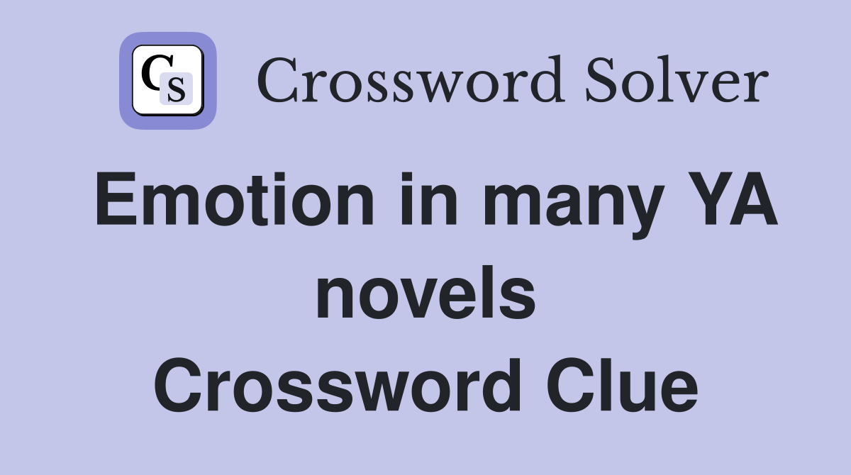 Emotion in many YA novels Crossword Clue