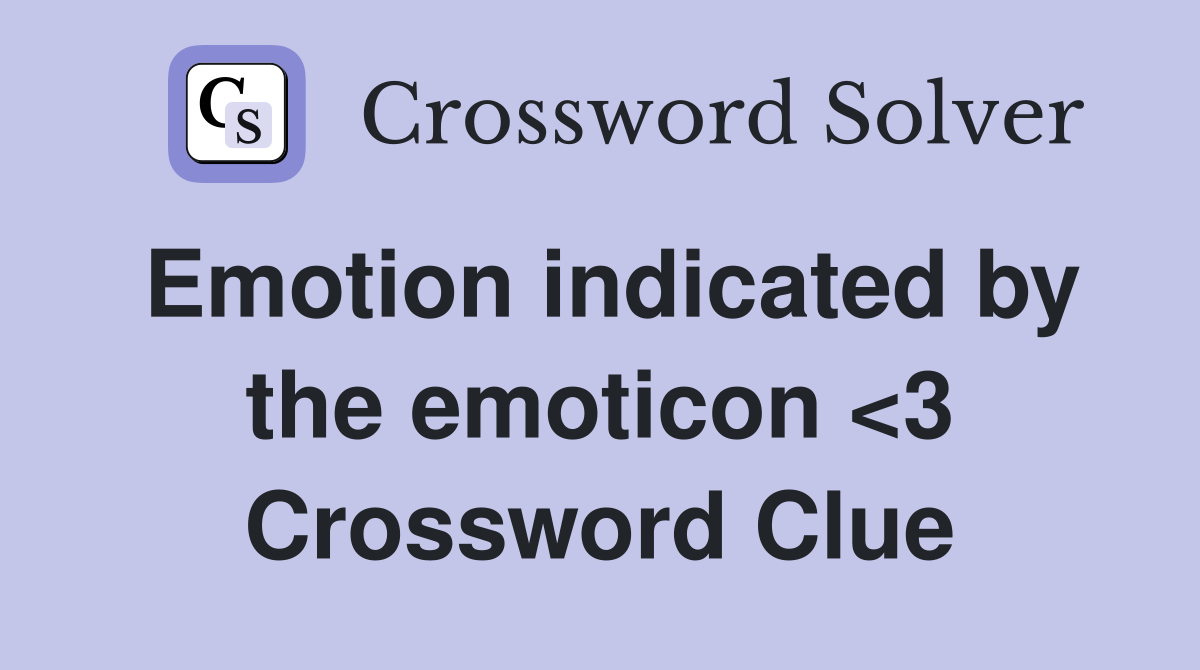 Emotion indicated by the emoticon <3 Crossword Clue