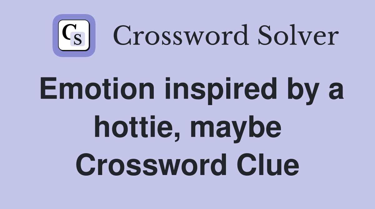 Emotion inspired by a hottie, maybe Crossword Clue
