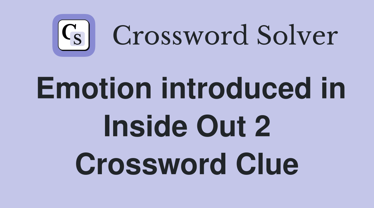 Emotion introduced in Inside Out 2 Crossword Clue