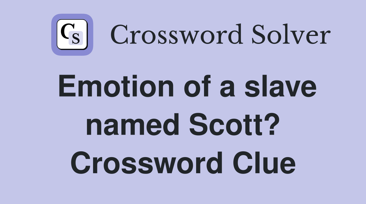 Emotion of a slave named Scott? Crossword Clue