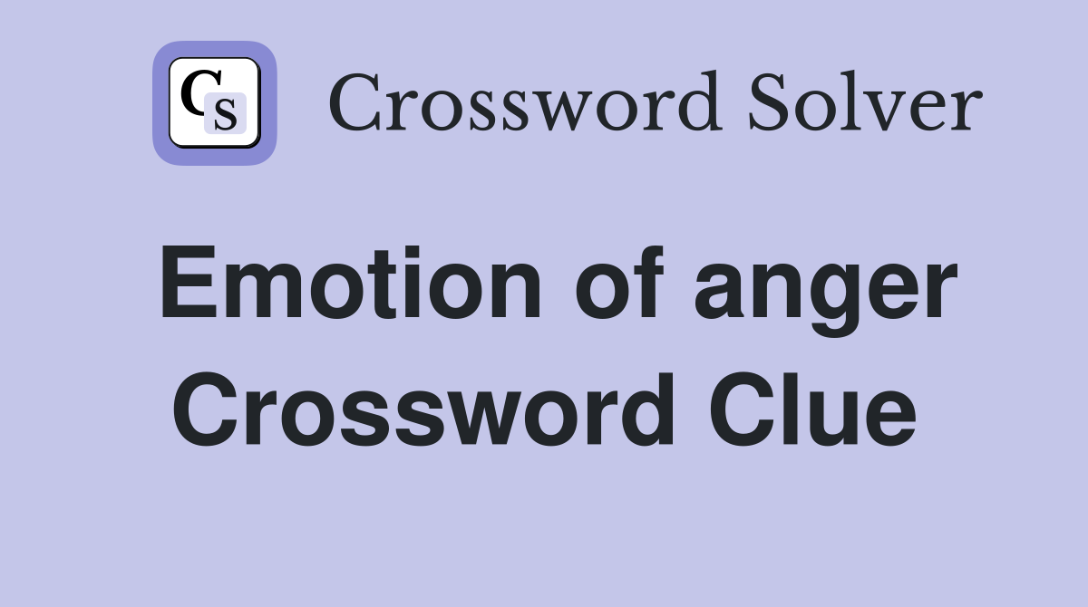 Emotion of anger Crossword Clue