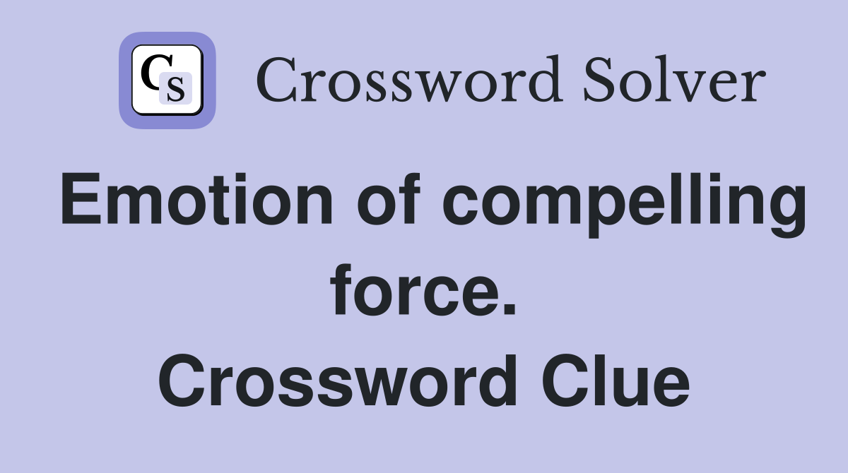 Emotion of compelling force. Crossword Clue