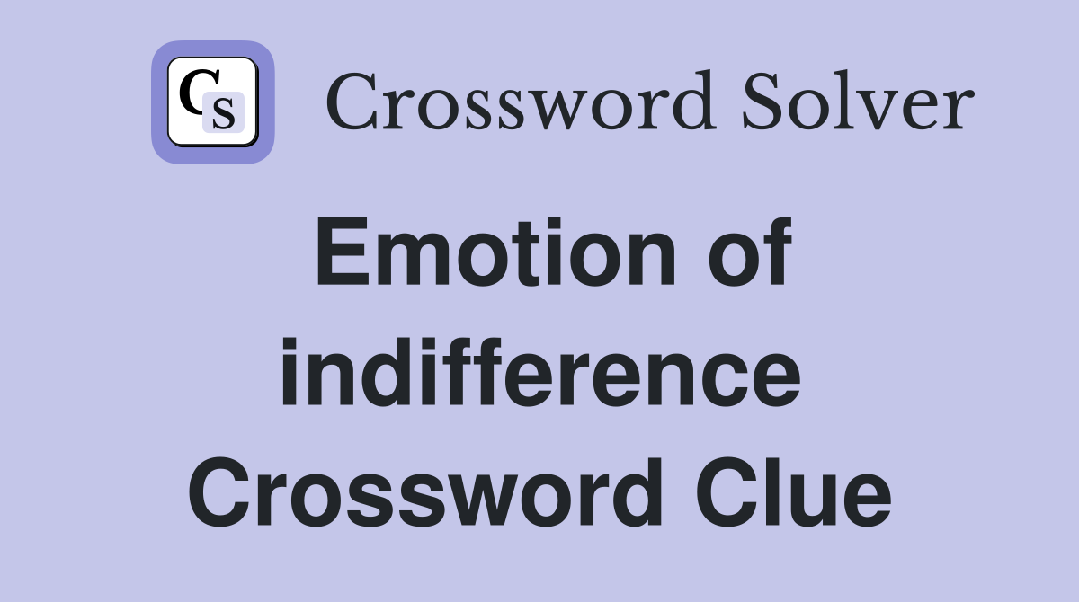 Emotion of indifference Crossword Clue