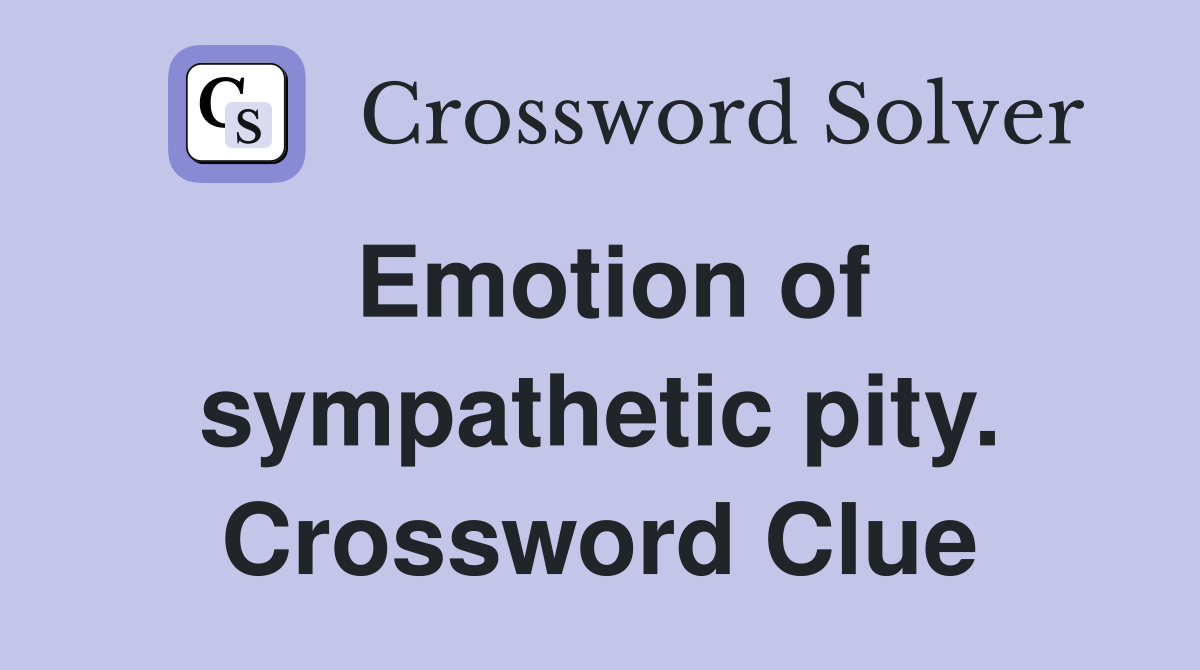 Emotion of sympathetic pity. Crossword Clue