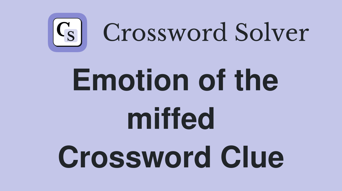 Emotion of the miffed Crossword Clue