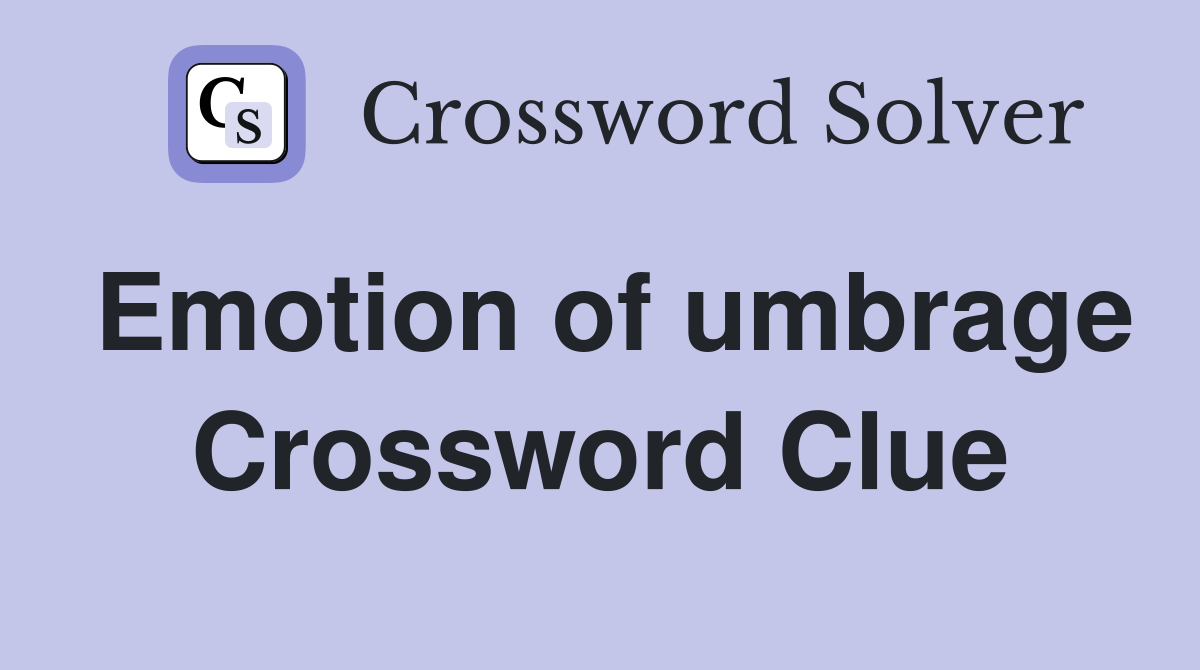 Emotion of umbrage Crossword Clue