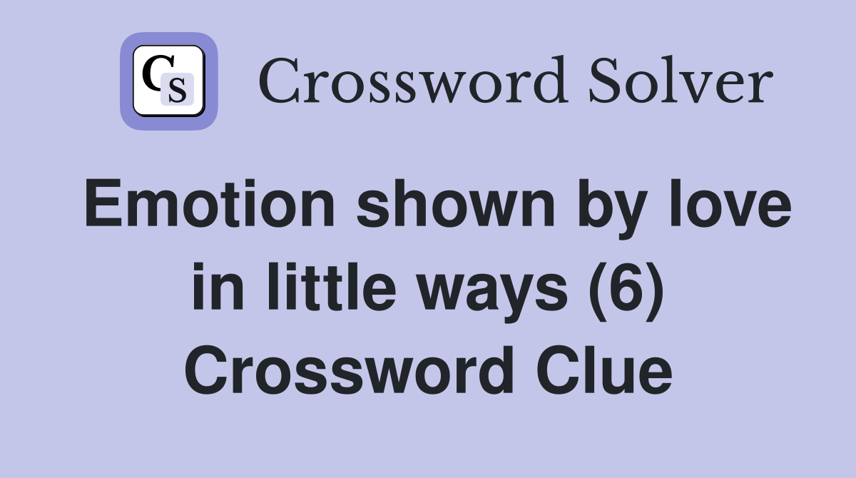 Emotion shown by love in little ways (6) Crossword Clue