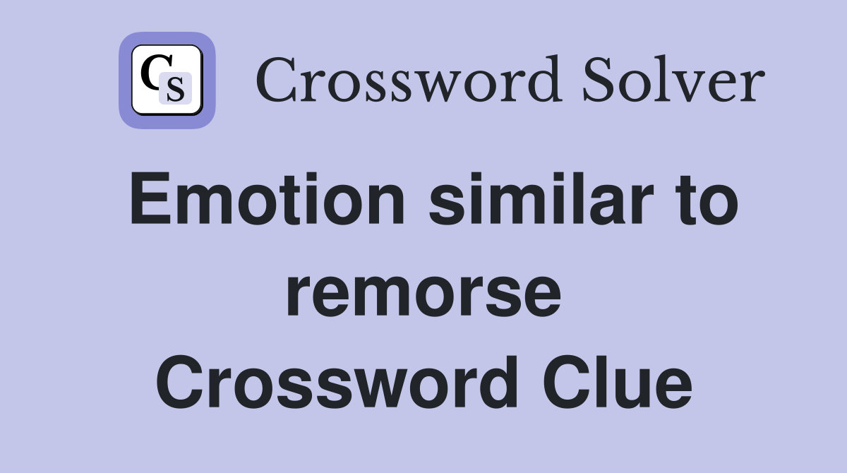 Emotion similar to remorse Crossword Clue