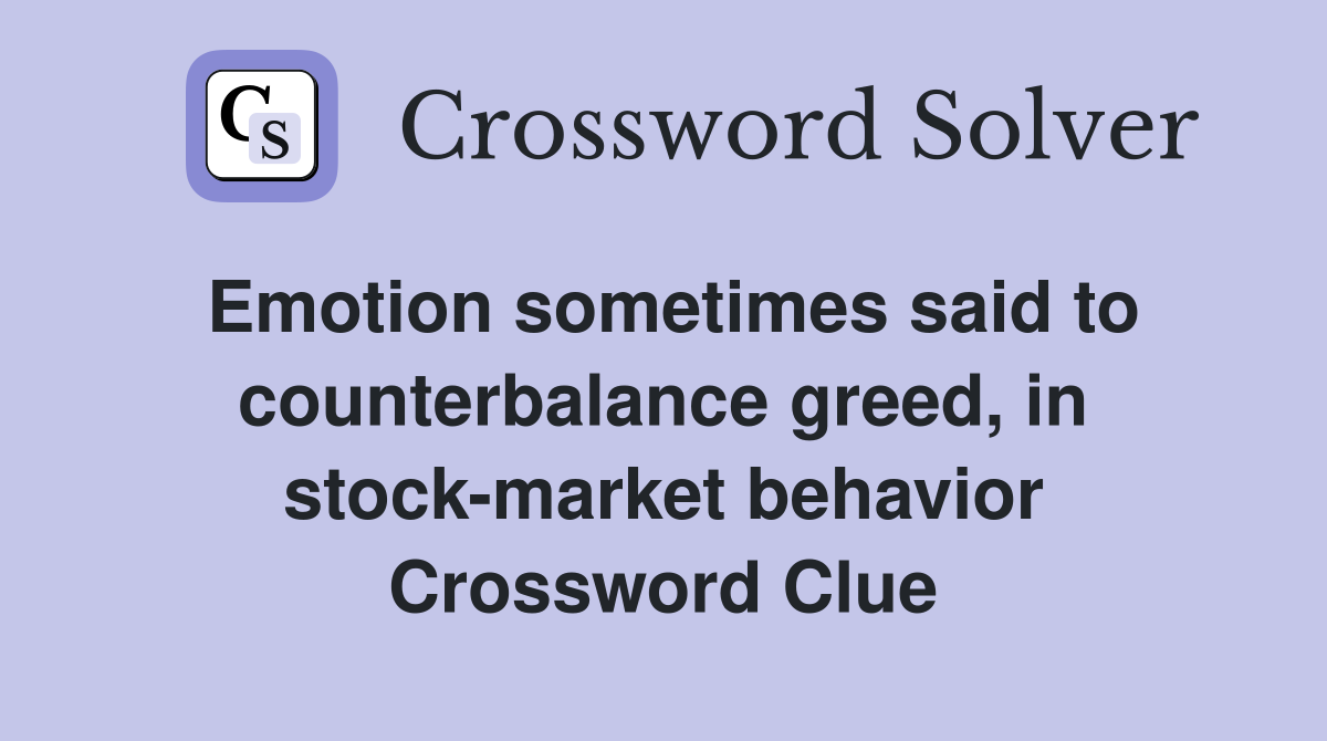 Emotion sometimes said to counterbalance greed, in stock-market behavior Crossword Clue