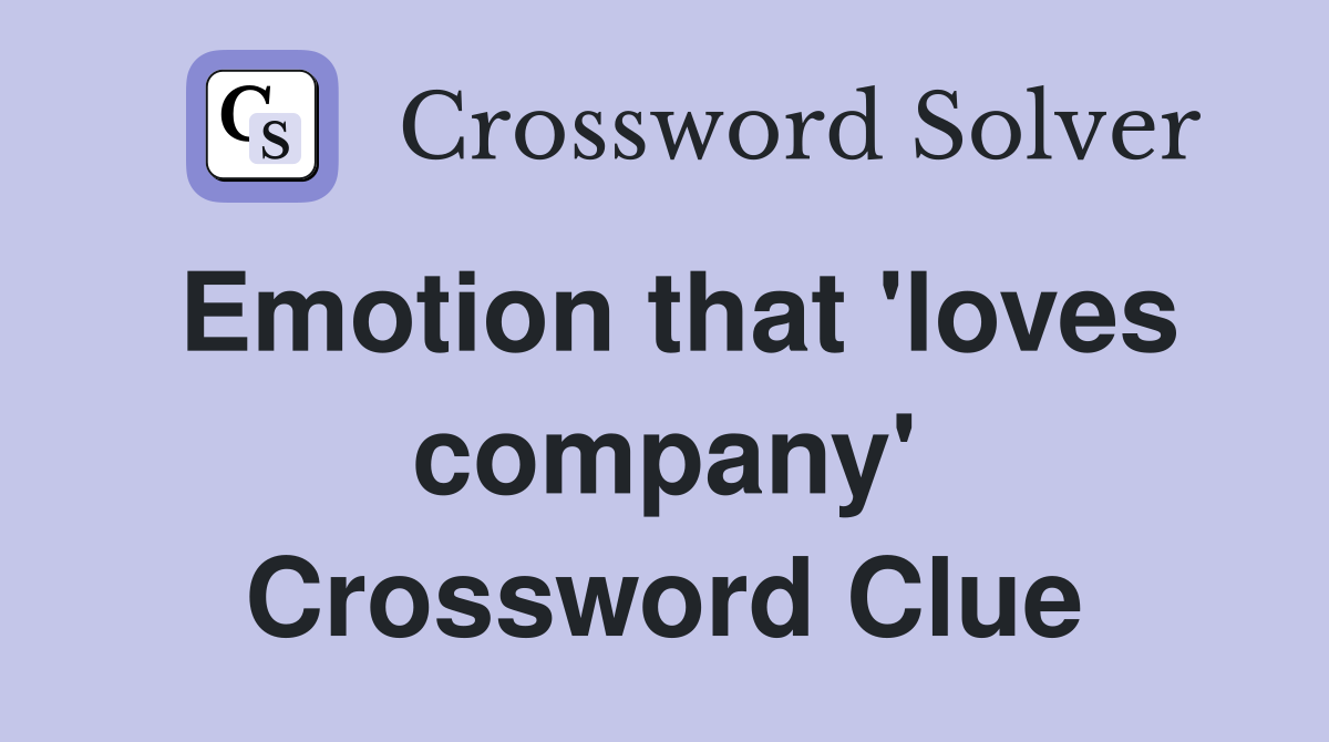 Emotion that 'loves company' Crossword Clue
