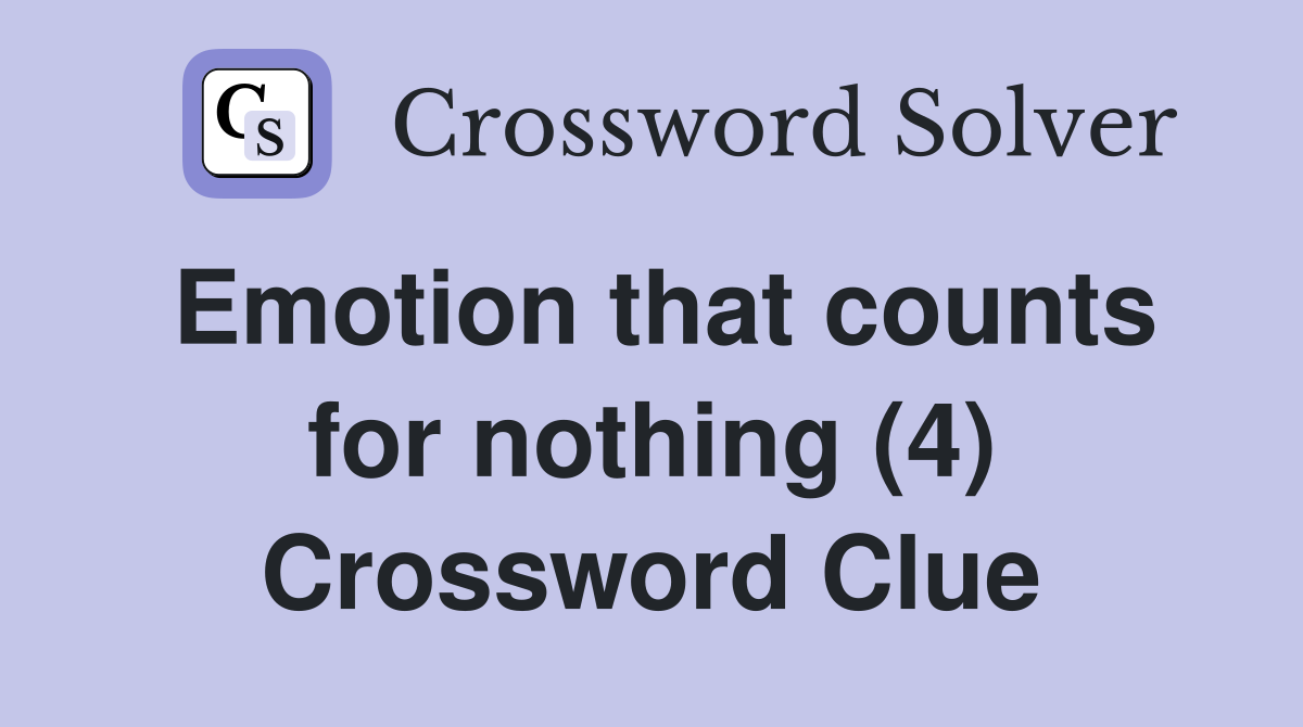 Emotion that counts for nothing (4) Crossword Clue