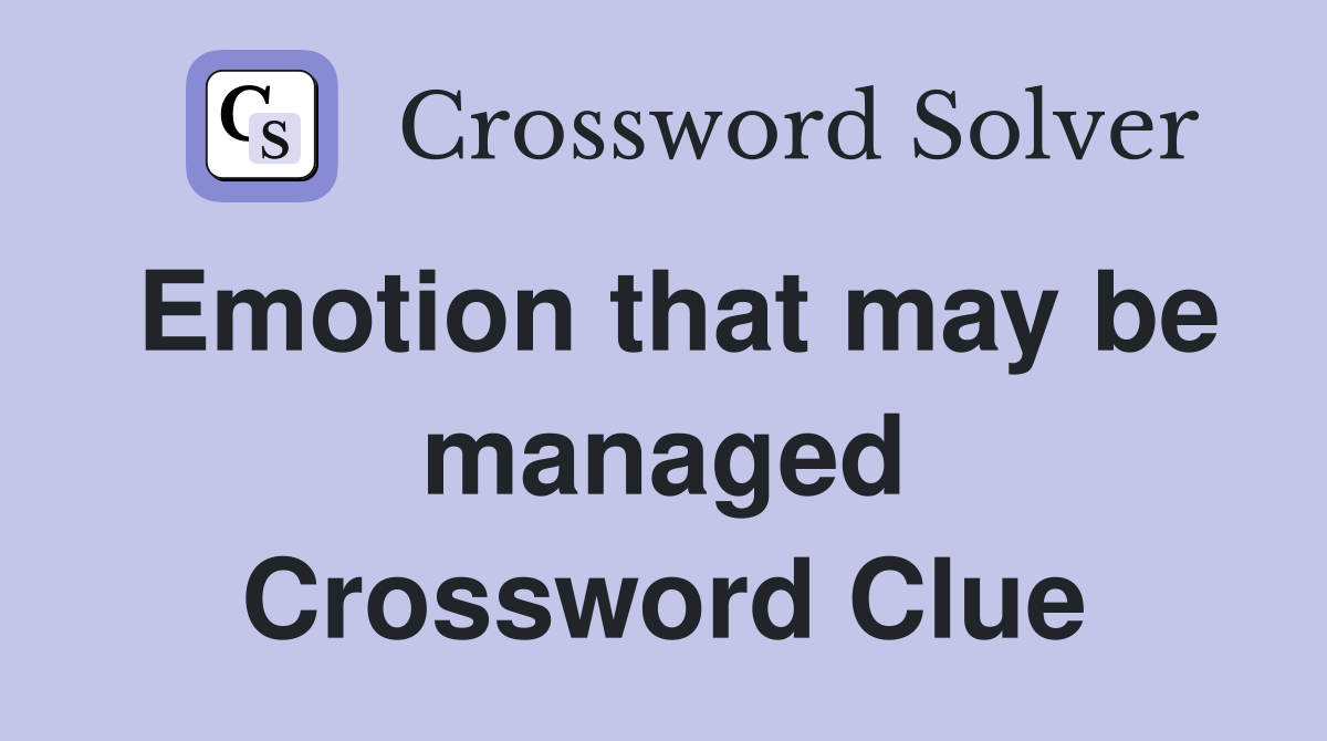 Emotion that may be managed Crossword Clue