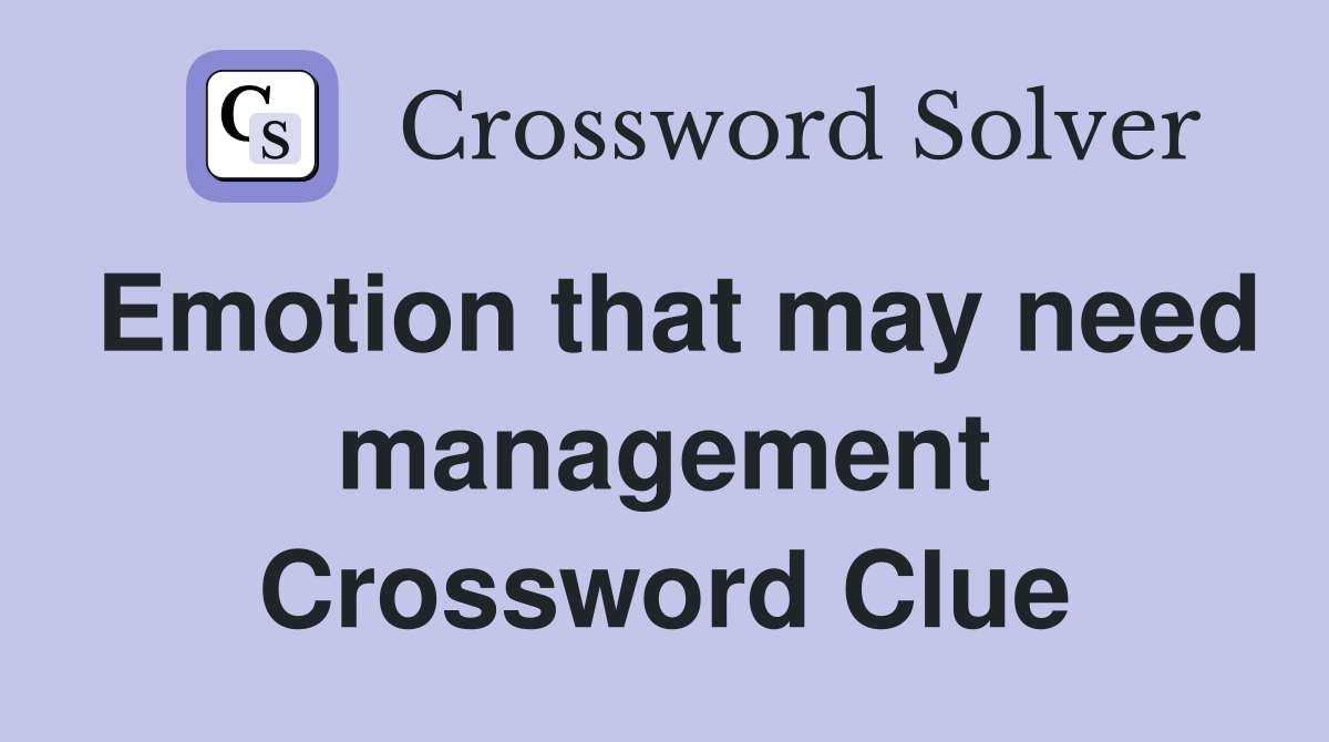 Emotion that may need management Crossword Clue
