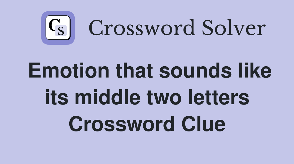 Emotion that sounds like its middle two letters Crossword Clue