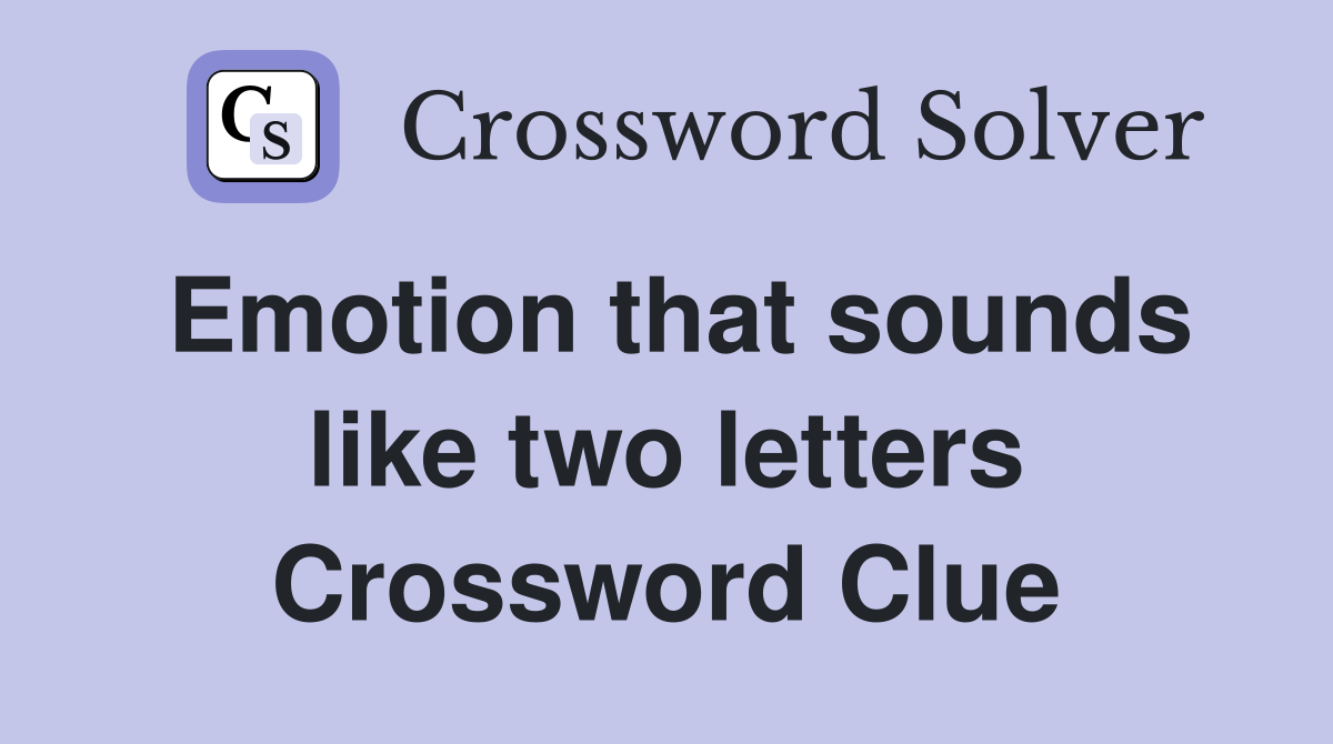 Emotion that sounds like two letters Crossword Clue