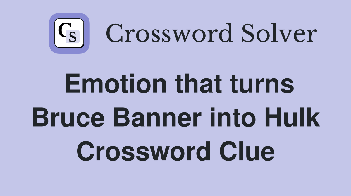 Emotion that turns Bruce Banner into Hulk Crossword Clue