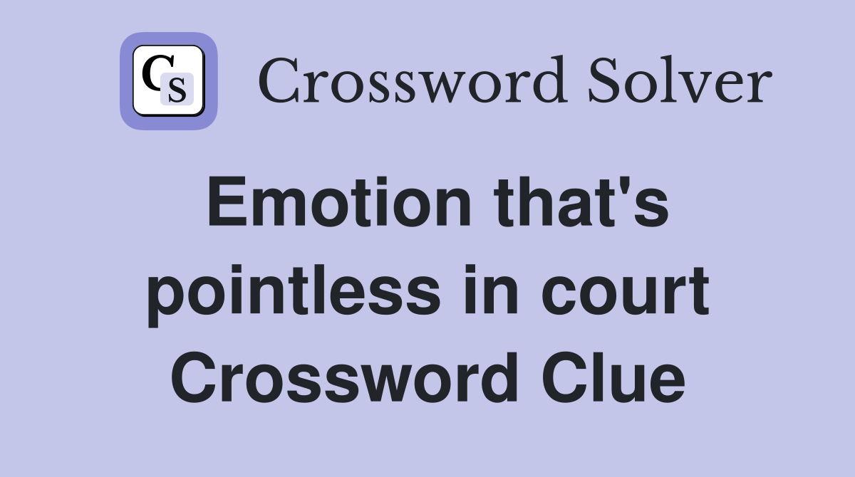 Emotion that's pointless in court Crossword Clue