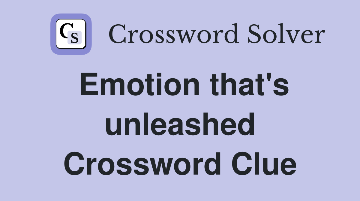 Emotion that's unleashed Crossword Clue