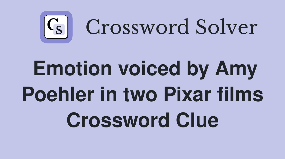 Emotion voiced by Amy Poehler in two Pixar films Crossword Clue