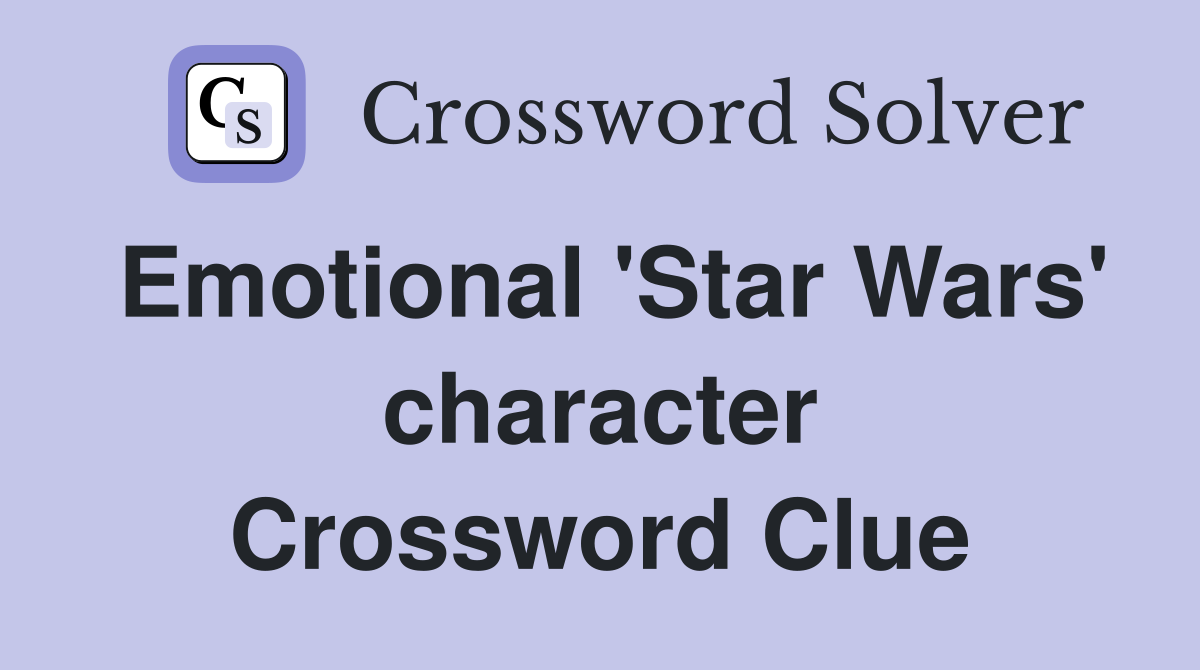 Emotional 'Star Wars' character Crossword Clue