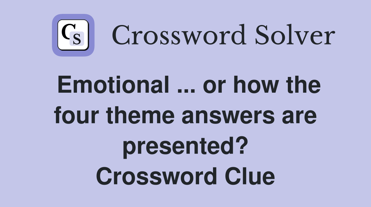Emotional ... or how the four theme answers are presented? Crossword Clue