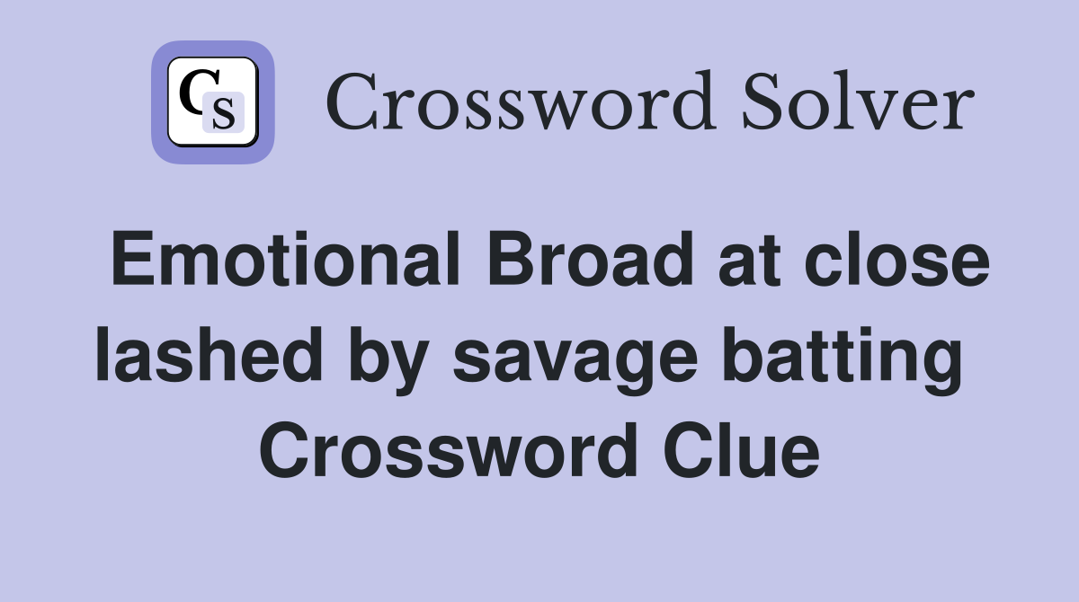 Emotional Broad at close lashed by savage batting  Crossword Clue