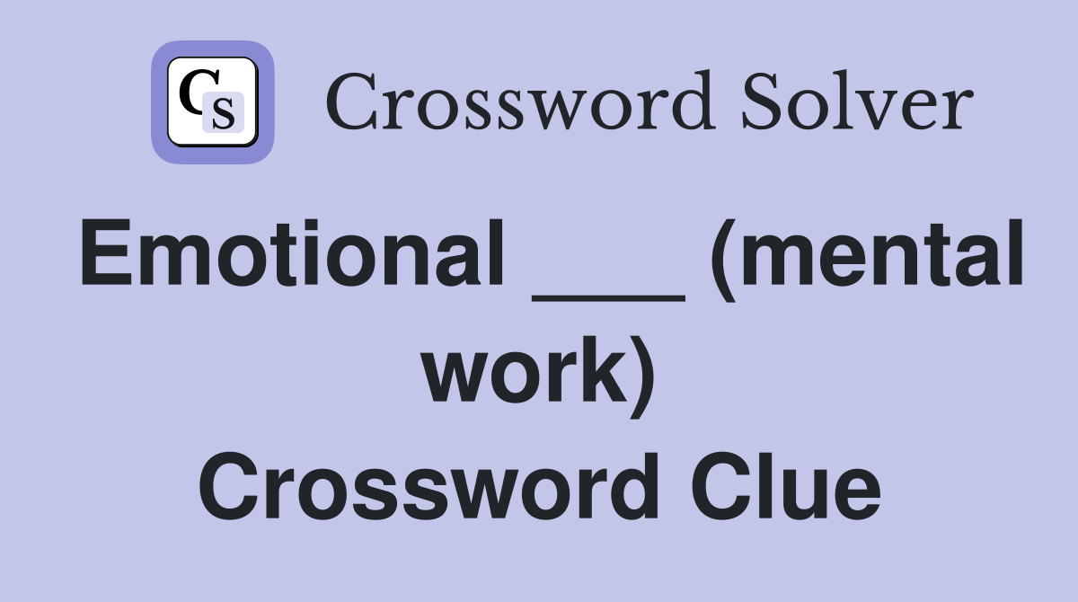 Emotional ___ (mental work) Crossword Clue