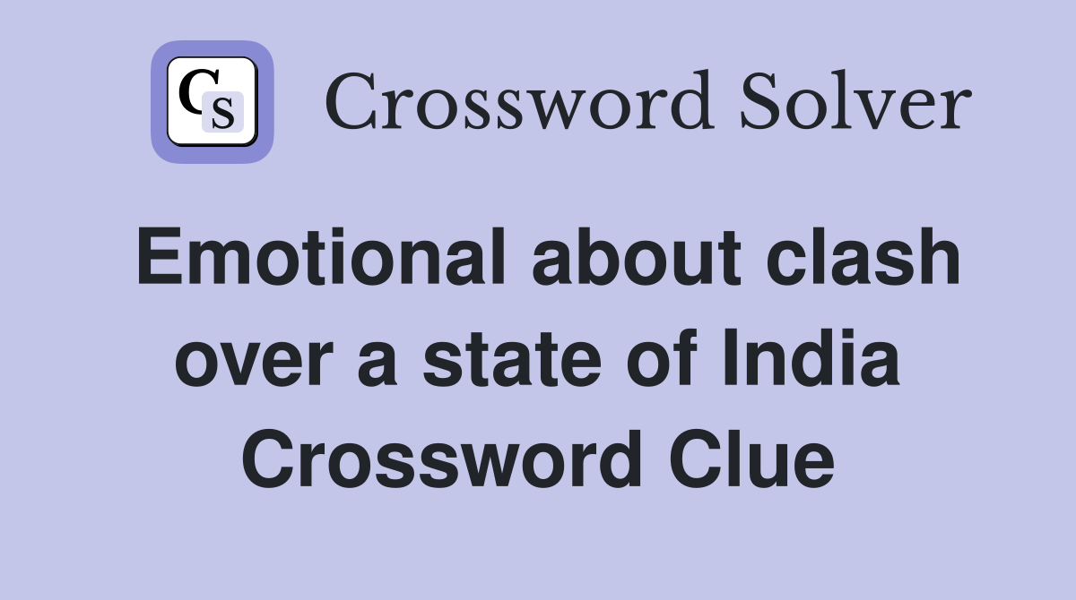 Emotional about clash over a state of India Crossword Clue