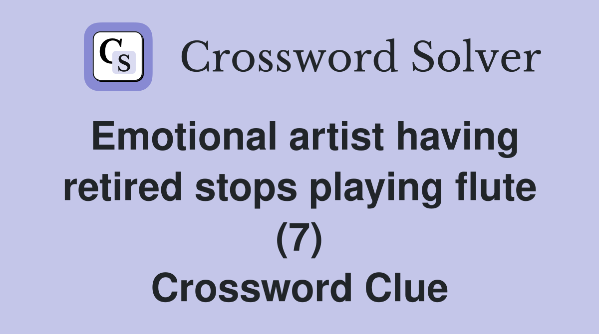 Emotional artist having retired stops playing flute (7) Crossword Clue